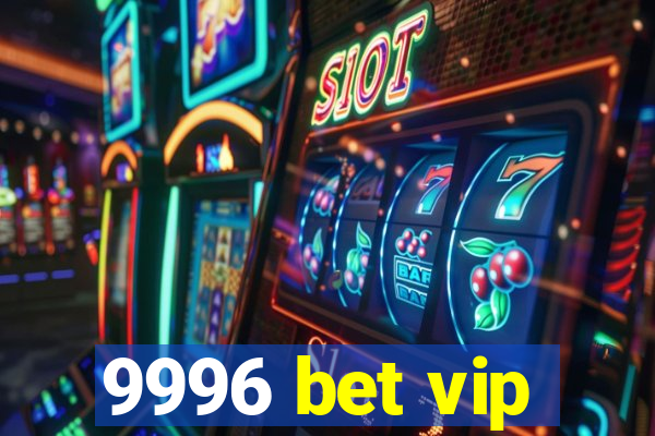 9996 bet vip